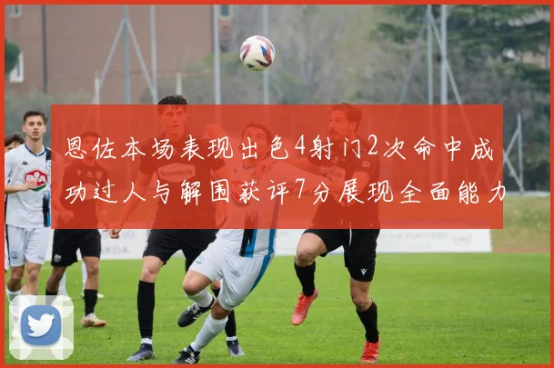恩佐本场表现出色4射门2次命中成功过人与解围获评7分展现全面能力